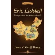 Eric Liddel. Mai presus de aurul olimpic - Geoff Benge