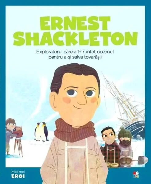 Ernest Shackleton. Exploratorul care a înfruntat oceanul pentru a-și salva prietenii. Seria Micii mei Eroi (Vol. 46) - Hardcover - *** - Litera mică