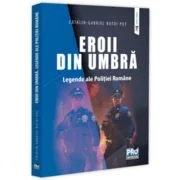 Eroii din umbra. Legende ale Politiei Romane - Gabriel-Catalin Butoi-Put