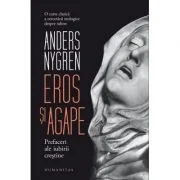 Eros si agape. Prefaceri ale iubirii crestine - Anders Nygren