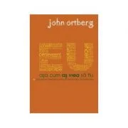 Eu asa cum as vrea sa fiu - John Ortberg