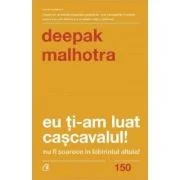 Eu ti-am luat cascavalul! Nu fi soarece in labirintul altuia! (editia a doua) - Deepak Malhotra