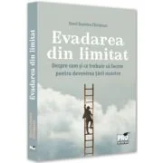 Evadarea din limitat. Despre cum si ce trebuie sa facem pentru devenirea tarii noastre - Dorel Dumitru Chiritescu