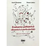 Evaluare psihiatrica. Dinamica si particularitati - Aurel Nirestean, Emese Lukacs