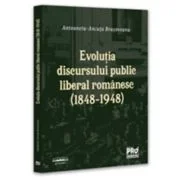 Evolutia discursului public liberal romanesc (1848-1948) - Antoaneta-Ancuta Brasoveanu