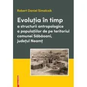 Evolutia in timp a structurii antropologice a populatiilor de pe teritoriul comunei Sabaoani, judetul Neamt - Robert Daniel Simalcsik