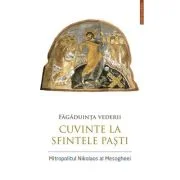 Fagaduinta vederii. Cuvinte la Sfintele Pasti - Nikolaos, mitropolit de Mesogheea si Lavreotiki