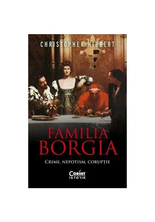 Familia Borgia. Crime, nepotism, coruptie