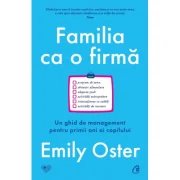 Familia ca o firma. Un ghid de management pentru primii ani ai copilului - Emily Oster