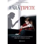 Fara tipete. Cum sa cresti adulti echilibrati fara sa-ti pierzi calmul - Hal Runkel