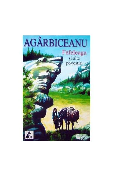 Fefeleaga și alte povestiri - Paperback brosat - Ion Agârbiceanu - Agora