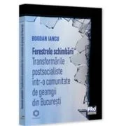 Ferestrele schimbarii. Transformari postsocialiste intr-o comunitate de geamgii din Bucuresti - Bogdan Iancu