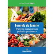 Fermele de familie. Alternative in comercializarea produselor agroalimentare - Andreea-Daniela Giuca
