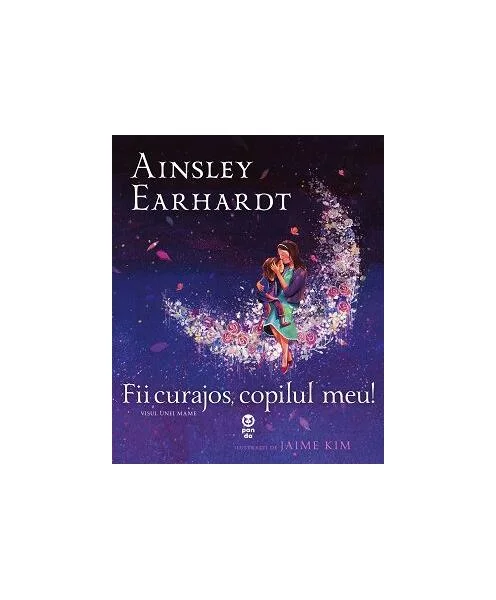 Fii curajos, copilul meu! Visul unei mame - Paperback brosat - Ainsley Earhardt - Pandora M