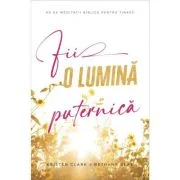 Fii o lumina puternica - Kristen Clark, Bethany Beal