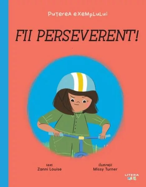 Fii perseverent! Puterea exemplului - Hardcover - Zanni Louise - Litera mică