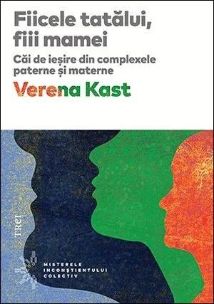 Fiicele tatălui, fiii mamei. Căi de ieşire din complexele paterne şi materne - Verena Kast