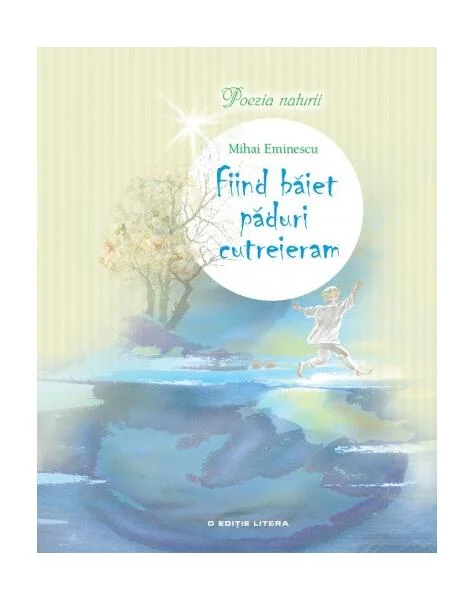 Fiind băiet păduri cutreieram - Hardcover - Mihai Eminescu - Litera