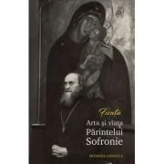 FIINTA. Arta si viata Parintelui Sofronie - Monahia Gabriela