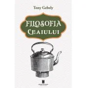 Filosofia ceaiului - Tony Gebely