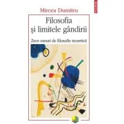 Filosofia si limitele gandirii. Zece eseuri de filosofie teoretica - Mircea Dumitru