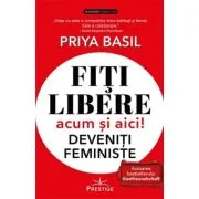 Fiti libere, acum si aici! Deveniti feministe! - Priya Basil