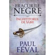 Fracurile negre (vol. 6). Inghititorul de sabii - Paul Feval
