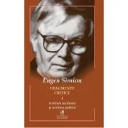 Fragmente critice. Volumul 1. Scriitura taciturna si scriitura publica - Eugen Simion