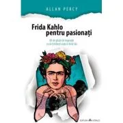 Frida Kahlo pentru pasionati - Allan Percy