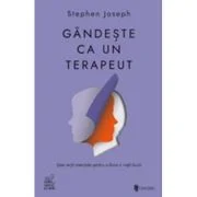 Gandeste ca un terapeut. Sase lectii esentiale pentru a duce o viata buna - Stephen Joseph