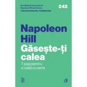 Gaseste-ti calea. 7 pasi pentru o viata cu sens - Napoleon Hill