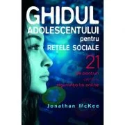 Ghidul adolescentului pentru retele sociale - Jonathan McKee