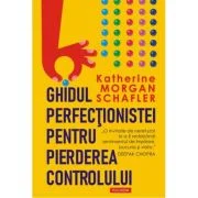 Ghidul perfectionistei pentru pierderea controlului - Katherine Morgan Schafler