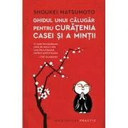 Ghidul unui calugar pentru curatenia casei si a mintii - Shoukei Matsumoto