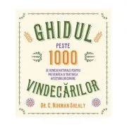 Ghidul vindecarilor. Peste 1000 de remedii naturale pentru prevenirea si tratarea afectiunilor comune - Dr. C. Norman Shealy