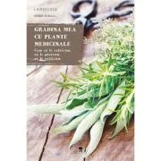 Gradina mea cu plante medicinale. Larousse - Serge Schall