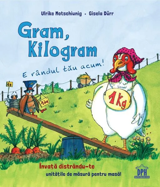Gram, kilogram: E rândul tău acum! - Hardcover - Ulrike Motschiunig - Didactica Publishing House