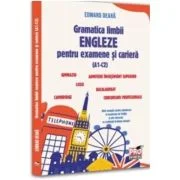 Gramatica limbii engleze pentru examene si cariera (A1-C2). Ghid complet pentru admiterea la Academia de Politie si alte domenii, cu explicatii in lim