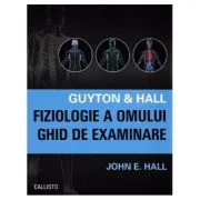 Guyton &amp; Hall. Fiziologie a omului. Ghid de examinare - John E. Hall