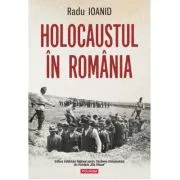 Holocaustul in Romania (editie noua) - Radu Ioanid