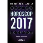 Horoscop 2017. Ghidul tau astral complet - Kim Rogers-Gallagher