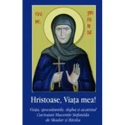 Hristoase, Viata mea! Viata, spovedaniile, slujba si acatistul Cuvioasei Mucenite Stefanida de Skadar si Bitolia - Monahia Domnica Talea