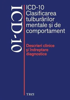 ICD-10 Clasificarea tulburărilor mentale şi de comportament. Descrieri clinice şi îndreptare diagnostice - Volum  colectiv