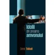 Idolii din preajma amvonului - Derek Tidball