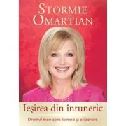 Iesirea din intuneric. Drumul meu spre lumina si eliberare - Stormie Omartian