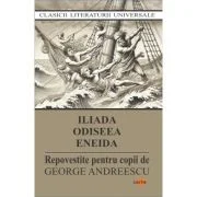 Iliada. Odiseea. Eneida. Repovestite pentru copii - George Andreescu