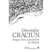 Imagini, litere si documente de calatorie - Gheorghe Craciun