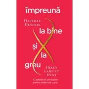 Impreuna la bine si la greu. 10 adevaruri salvatoare pentru relatia de cuplu - Harville Hendrix, Helen LaKelly Hunt
