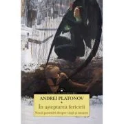 In asteptarea fericirii. Noua povestiri despre viata si moarte - Andrei Platonov