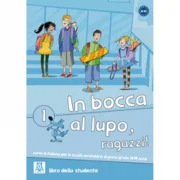 In bocca al lupo, ragazzi! 1. Libro studente (libro + CD audio)/Noroc baieti! 1. Cartea studentilor (carte + CD audio). Curs de limba italiana pentru